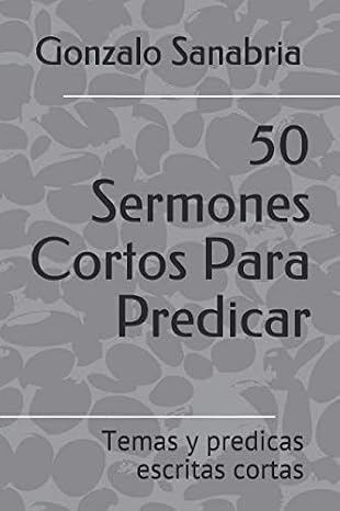 50 Sermones Cortos Para Predicar: Temas y predicas escritas cortas (Sermones de la Biblia) (Spanish Edition)