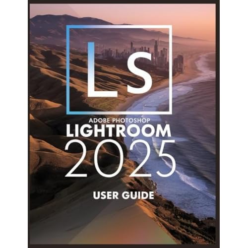 Adobe Photoshop Lightroom 2025: A Comprehensive and Detailed Guide for Photographers and Creatives for Beginners and Seniors Paperback February 18, 2025