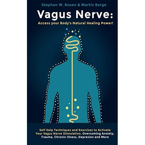 Vagus Nerve: Access your Bodys Natural Healing Power!: Self Help Techniques and Exercises to Activate Your Vagus Nerve Stimulation, Overcoming Anxiety, Trauma, Chronic Illness, Depression and More.