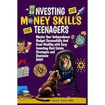Investing and Money Skills for Teenagers: Master Your Independence, Budget Successfully, and Grow Wealthy with Easy Investing, Real Estate Strategies, ... Debt! (A Disciplined Mind for Greatness) Paperback October 14, 2024
