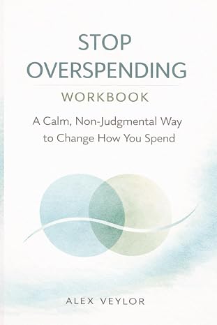Stop Overspending Workbook: A Calm, Non-Judgmental Way to Change How You Spend