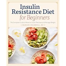 Insulin Resistance Diet for Beginners: The Complete Guide to Reverse Insulin Resistance & Manage Weight Paperback December 24, 2019