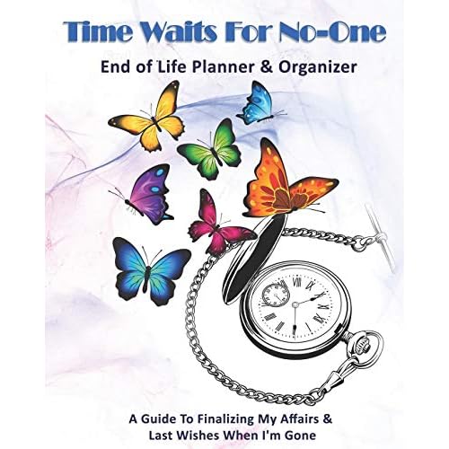 Time Waits For No-One: End of Life Planner & Organizer: A Guide To Finalizing My Affairs & Last Wishes When Im Gone Paperback July 16, 2019