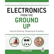 Electronics from the Ground Up: Learn by Hacking, Designing, and Inventing 1st Edition