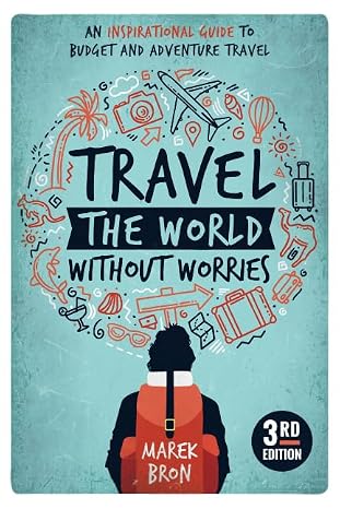 Travel the World Without Worries: An Inspirational Guide to Budget and Adventure Travel (3rd Edition)