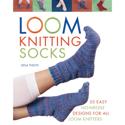 Macmillan Publishers Loom Knitting Socks: A Beginners Guide to Knitting Socks on a Loom with Over 50 Fun Projects