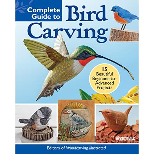 Complete Guide to Bird Carving: 15 Beautiful Beginner-to-Advanced Projects Fox Chapel Publishing Woodcarving a Hummingbird, Chickadee, Owl, Woodpecker, Goldfinch, and More, Step-by-Step Paperback March 1, 2022