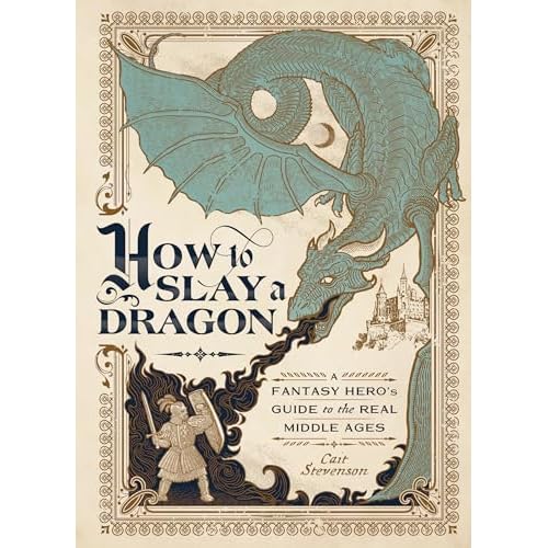 How to Slay a Dragon: A Fantasy Heros Guide to the Real Middle Ages Hardcover August 17, 2021