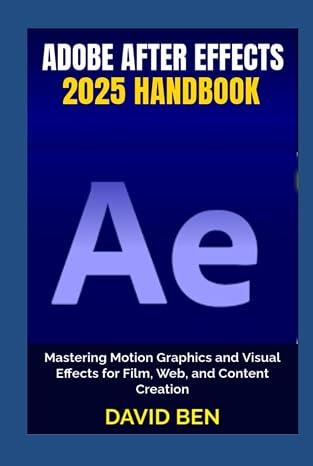 Adobe After Effects 2025 Handbook: Mastering Motion Graphics and Visual Effects for Film, Web, and Content Creation