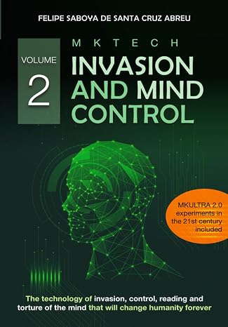 MKTECH Invasion and Mind Control Volume 2: The technology of invasion, control, reading and torture of the mind that will change humanity forever.
