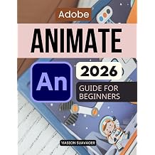 Adobe Animate 2026 Guide For Beginners: Learn Animation From Scratch With Step By Step Visual Projects Practical Workflows Motion Design Skills And Interactive Media Creation Paperback January 13, 2026
