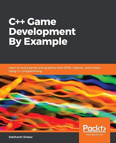 C++ Game Development By Example: Learn to build games and graphics with SFML, OpenGL, and Vulkan using C++ programming