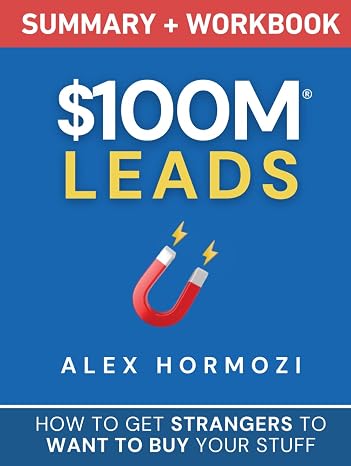 $100M Leads Summary & Workbook: How to Get Strangers To Want To Buy Your Stuff ( $100M Series)
