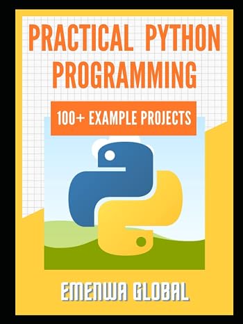 Practical Python Programming Practices (101 Common Projects): 101 Best Python Programming Practices for Absolute Beginners to Excel in the Industry
