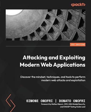 Attacking and Exploiting Modern Web Applications: Discover the mindset, techniques, and tools to perform modern web attacks and exploitation