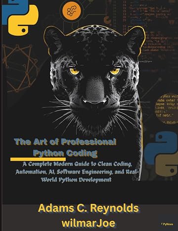The Art of Professional Python Coding: A Complete Modern Guide to Clean Coding, Automation, AI, Software Engineering, and Real-World Python Development