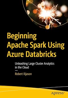 Beginning Apache Spark Using Azure Databricks: Unleashing Large Cluster Analytics in the Cloud