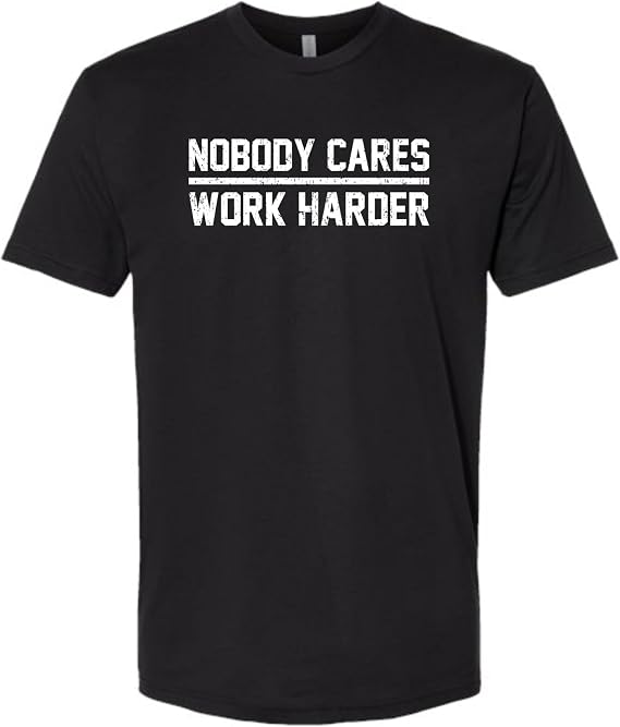 Go All Out Adult Nobody Cares Work Harder Motivational Quote Deluxe Soft T-Shirt