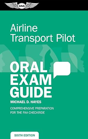 Airline Transport Pilot Oral Exam Guide: Comprehensive preparation for the FAA checkride (Oral Exam Guide Series)