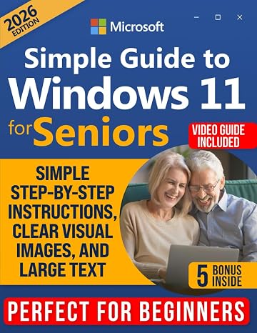 Simple Guide to Windows 11 for Seniors: How to Confidently and Independently Learn Modern Technology, Even if You Are a Beginner. Simple Step-by-Step Instructions, Clear Visual Images, and Large Text