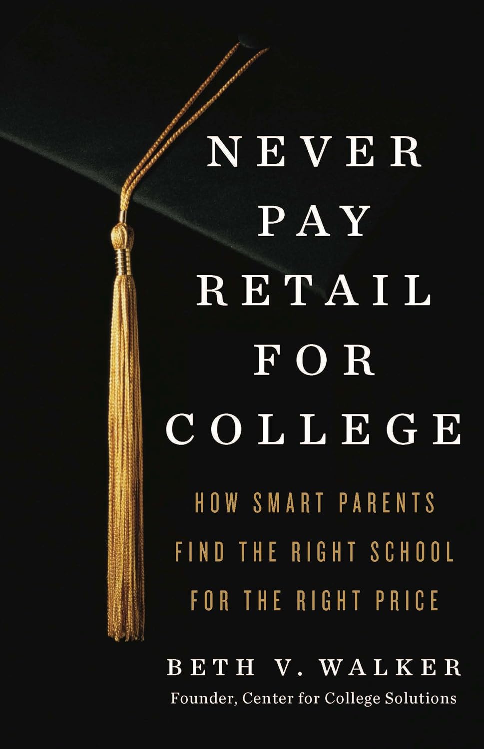 Never Pay Retail for College: How Smart Parents Find the Right School for the Right Price Kindle Edition