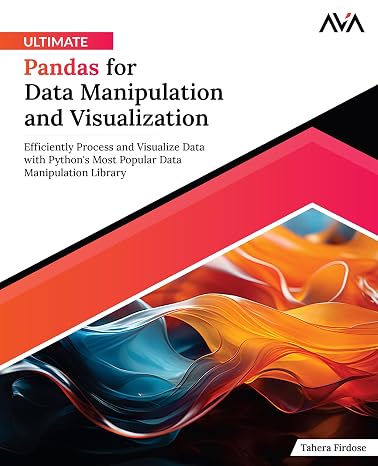 Ultimate Pandas for Data Manipulation and Visualization: Efficiently Process and Visualize Data with Python's Most Popular Data Manipulation Library ... (Scientific Python Specialist Core Path)
