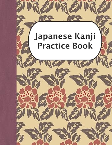 Japanese Kanji Practice Book: Notebook of Japanese Grids to Practice Writing Kanji, Katakana & Hiragana