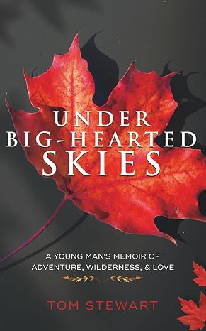 Under Big-Hearted Skies: A Young Man's Memoir of Adventure, Wilderness, Love