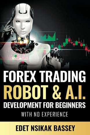 Forex Trading Robot and A.I. Development: For Beginners With No Experience