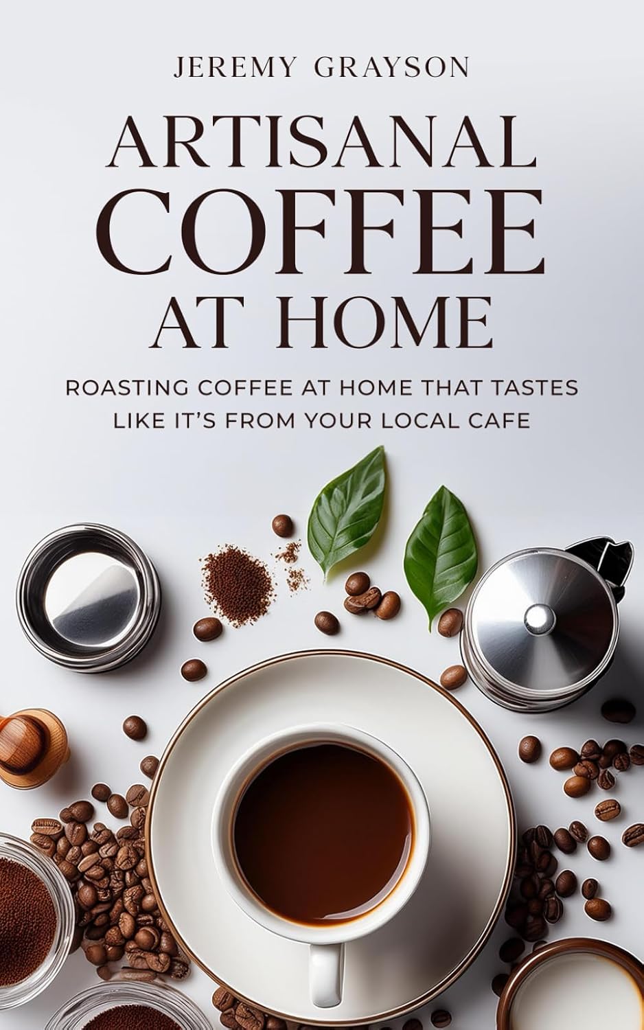 Artisanal Coffee At Home: Roasting coffee at home that tastes like its from your local cafe Paperback – August 18, 2024