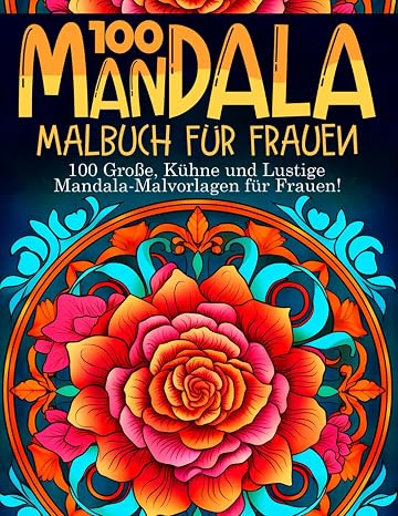 100 Mandala Malbuch für Frauen: 100 Malvorlagen für Erwachsene: Mandala-Zeichnungen von Tieren Blumen und Geometrischen Formen - Entspannendes ... für Frauen - Mandala Buch für Erwachsene