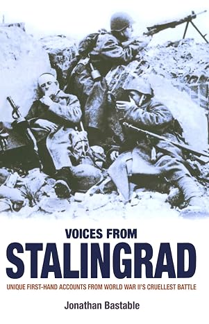 Voices From Stalingrad: Unique First-hand Accounts From World War Ii's Cruellest Battle