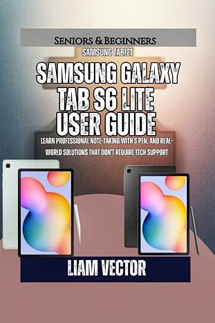 Samsung Galaxy Tab S6 Lite User Guide: Learn Professional Note-Taking with S Pen, and Real-World Solutions That Don't Require Tech Support (Galaxy in Your Hands: The Complete Samsung Tab Revolution)