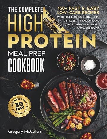 The Complete High Protein Meal Prep Cookbook: 150+ Fast & Easy Low-Carb Recipes with Full Macros, Budget Tips & Freezer-Friendly Plans to Build ... on Track (The High Protein Meal Prep SystemTM)