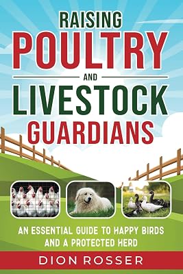 Raising Poultry and Livestock Guardians: An Essential Guide to Happy Birds and a Protected Herd Self-sustaining Paperback October 7, 2024