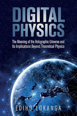 Digital Physics:The Meaning of the Holographic Universe and Its Implications Beyond Theoretical Physics Paperback January 21, 2018