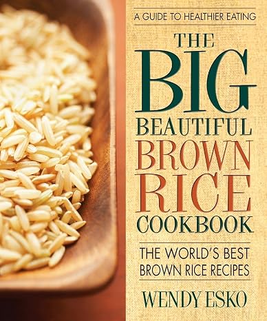 The Big Beautiful Brown Rice Cookbook: Really Quick & Easy Brown Rice Recipes