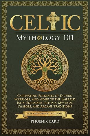 Celtic Mythology 101: Captivating Folktales of Druids, Warriors, and Sidhe of the Emerald Isles. Enigmatic Rituals, Mystical Symbols, and Arcane Traditions (Myth Magic)