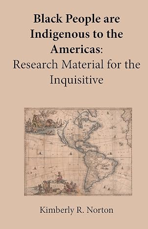 Black People are Indigenous to the Americas: Research Material for the Inquisitive