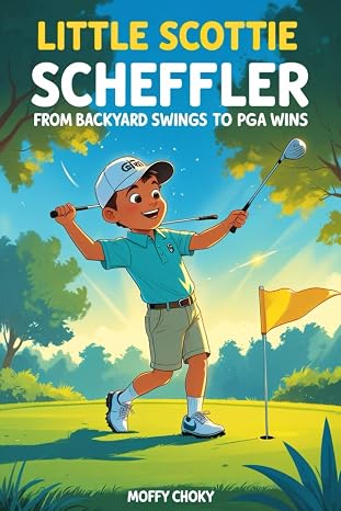 LITTLE SCOTTIE SCHEFFLER: FROM BACKYARD SWINGS TO PGA WINS: A Motivational Sports Story for Boys and Girls Who Love Golf (Little Inspiring Golf Icons Biography For Kids)