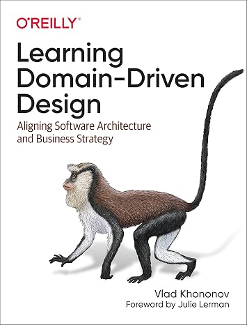 Learning Domain-Driven Design: Aligning Software Architecture and Business Strategy