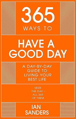365 Ways to Have a Good Day: A day-by-day guide to enjoying a more successful, fulfilling life