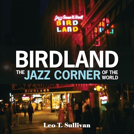 Birdland, the Jazz Corner of the World: An Illustrated Tribute, 19491965