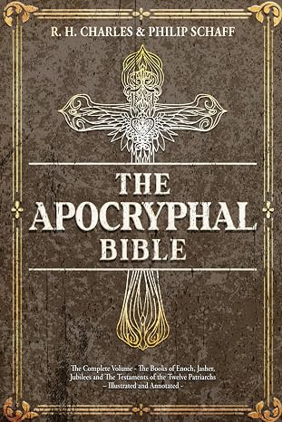 The Apocryphal Bible: The Complete Volume - The Books of Enoch, Jasher, Jubilees and The Testaments of the Twelve Patriarchs Illustrated and Annotated