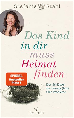 Das Kind in dir muss Heimat finden: Der Schlussel zur Losung (fast) aller Probleme (German Edition)